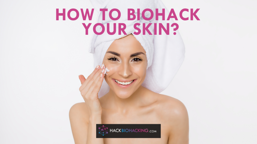Biohacking the skin | how to biohack the skin